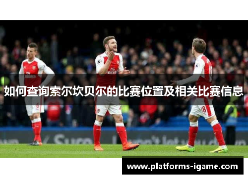 如何查询索尔坎贝尔的比赛位置及相关比赛信息