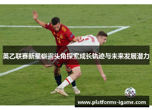 英乙联赛新星崭露头角探索成长轨迹与未来发展潜力