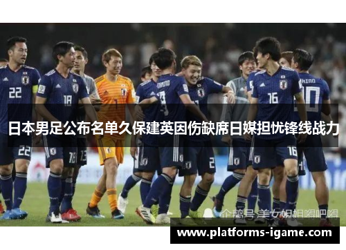 日本男足公布名单久保建英因伤缺席日媒担忧锋线战力